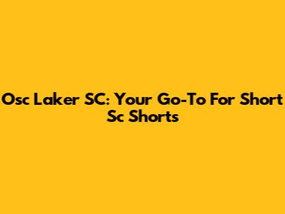 Osc Laker SC: Your Go-To For Short Sc Shorts
