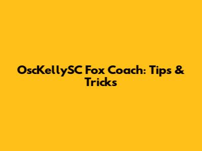 OscKellySC Fox Coach: Tips & Tricks