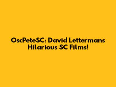 OscPeteSC: David Letterman's Hilarious SC Films!
