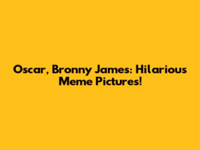 Oscar, Bronny James: Hilarious Meme Pictures!