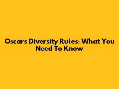 Oscars Diversity Rules: What You Need To Know