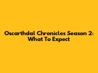 Oscarthdal Chronicles Season 2: What To Expect