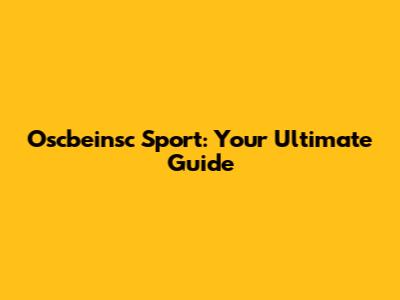 Oscbeinsc Sport: Your Ultimate Guide