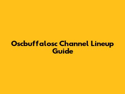 Oscbuffalosc Channel Lineup Guide
