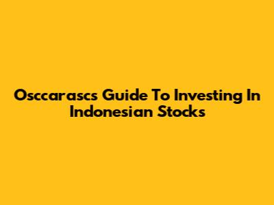 Osccarasc's Guide To Investing In Indonesian Stocks