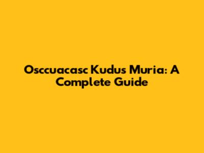 Osccuacasc Kudus Muria: A Complete Guide