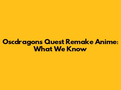 Oscdragon's Quest Remake Anime: What We Know