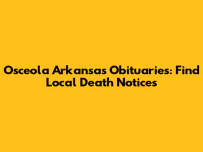 Osceola Arkansas Obituaries: Find Local Death Notices