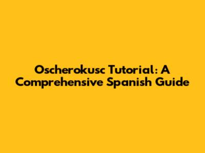 Oscherokusc Tutorial: A Comprehensive Spanish Guide