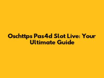 Oschttps Pas4d Slot Live: Your Ultimate Guide