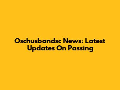 Oschusbandsc News: Latest Updates On Passing