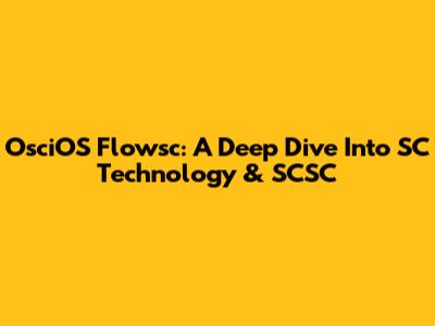 OsciOS Flowsc: A Deep Dive Into SC Technology & SCSC