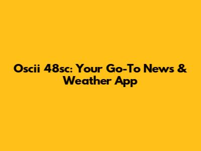 Oscii 48sc: Your Go-To News & Weather App