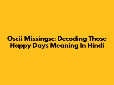 Oscii Missingsc: Decoding 'Those Happy Days' Meaning In Hindi