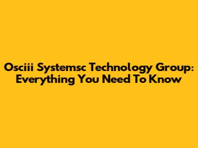 Osciii Systemsc Technology Group: Everything You Need To Know