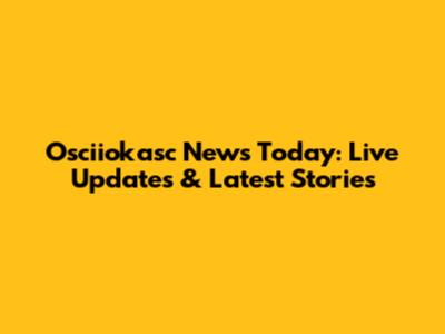 Osciiokasc News Today: Live Updates & Latest Stories