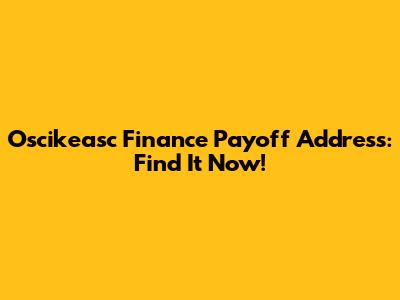 Oscikeasc Finance Payoff Address: Find It Now!