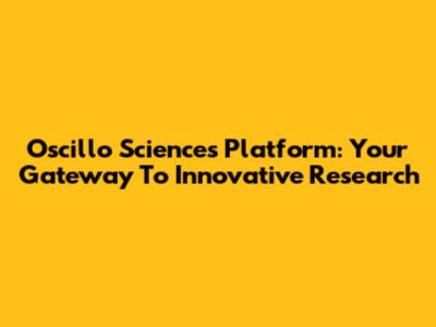 Oscillo Sciences Platform: Your Gateway To Innovative Research