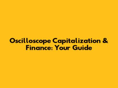 Oscilloscope Capitalization & Finance: Your Guide