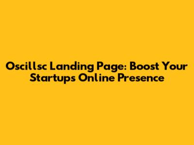 Oscillsc Landing Page: Boost Your Startup's Online Presence