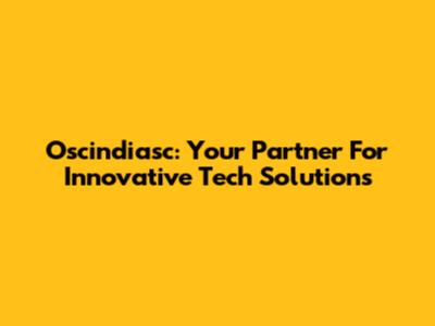 Oscindiasc: Your Partner For Innovative Tech Solutions