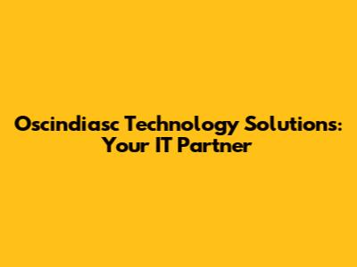 Oscindiasc Technology Solutions: Your IT Partner
