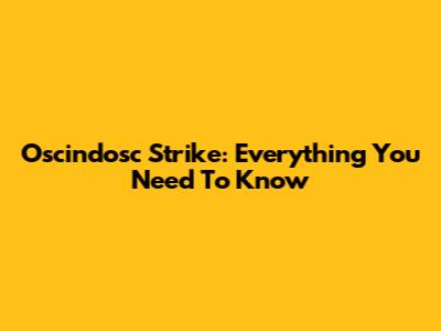 Oscindosc Strike: Everything You Need To Know
