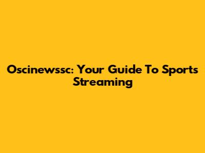 Oscinewssc: Your Guide To Sports Streaming