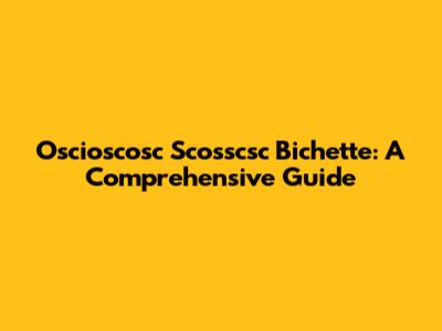 Oscioscosc Scosscsc Bichette: A Comprehensive Guide