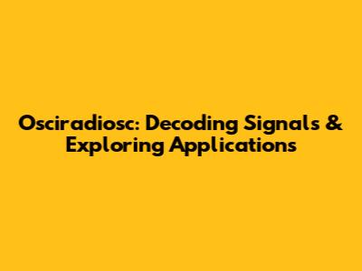 Osciradiosc: Decoding Signals & Exploring Applications