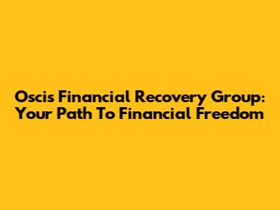 Oscis Financial Recovery Group: Your Path To Financial Freedom