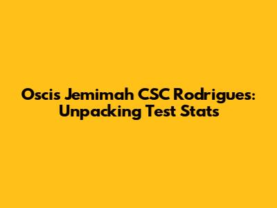Oscis Jemimah CSC Rodrigues: Unpacking Test Stats