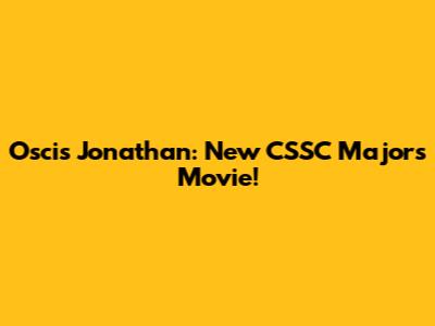 Oscis Jonathan: New CSSC Majors Movie!