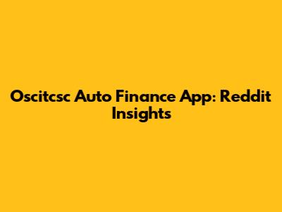 Oscitcsc Auto Finance App: Reddit Insights