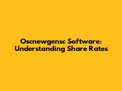 Oscnewgensc Software: Understanding Share Rates