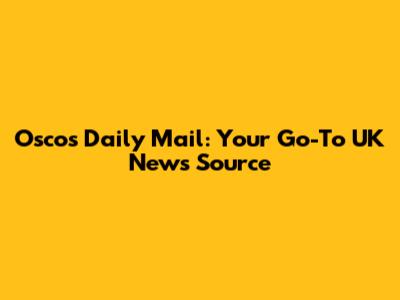Osco's Daily Mail: Your Go-To UK News Source