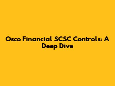 Osco Financial SCSC Controls: A Deep Dive