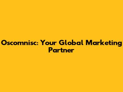 Oscomnisc: Your Global Marketing Partner