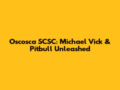 Oscosca SCSC: Michael Vick & Pitbull Unleashed