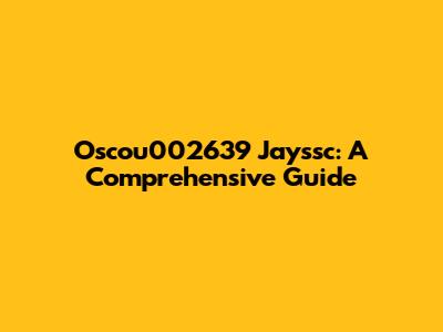 Oscou002639 Jayssc: A Comprehensive Guide