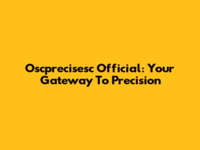 Oscprecisesc Official: Your Gateway To Precision
