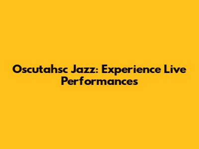 Oscutahsc Jazz: Experience Live Performances