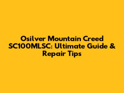 Osilver Mountain Creed SC100MLSC: Ultimate Guide & Repair Tips