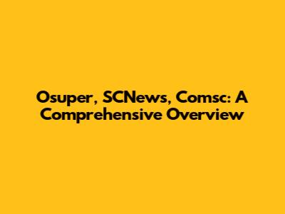 Osuper, SCNews, Comsc: A Comprehensive Overview