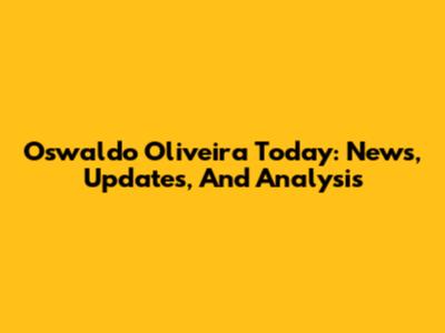 Oswaldo Oliveira Today: News, Updates, And Analysis