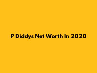 P Diddy's Net Worth In 2020