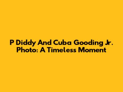P Diddy And Cuba Gooding Jr. Photo: A Timeless Moment