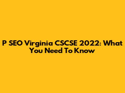 P SEO Virginia CSCSE 2022: What You Need To Know