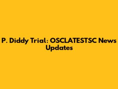 P. Diddy Trial: OSCLATESTSC News Updates