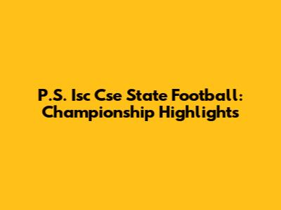 P.S. Isc Cse State Football: Championship Highlights
